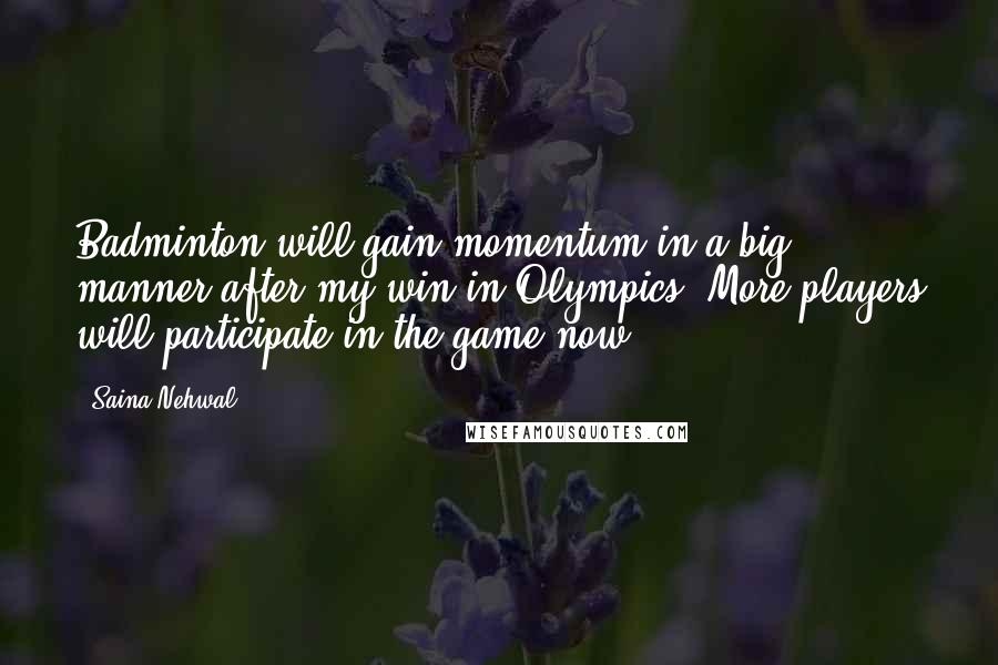 Saina Nehwal Quotes: Badminton will gain momentum in a big manner after my win in Olympics. More players will participate in the game now.