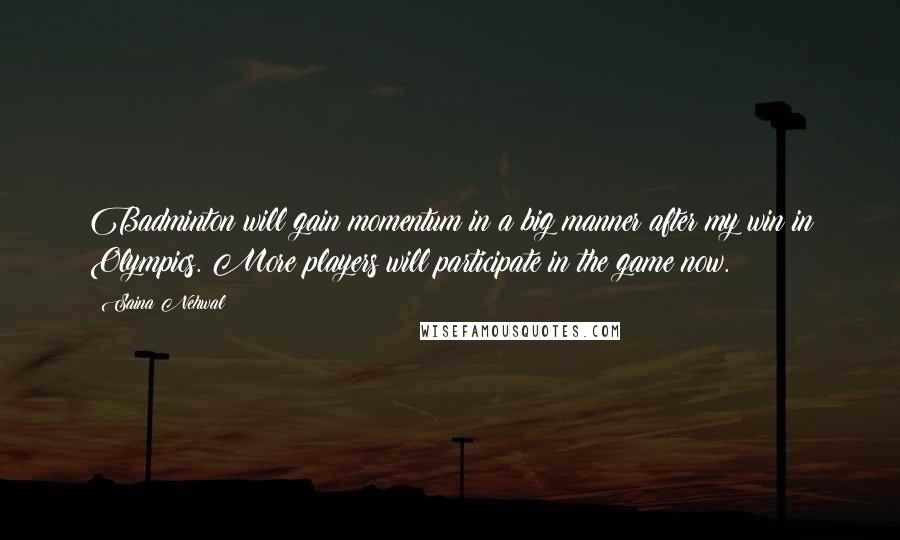 Saina Nehwal Quotes: Badminton will gain momentum in a big manner after my win in Olympics. More players will participate in the game now.