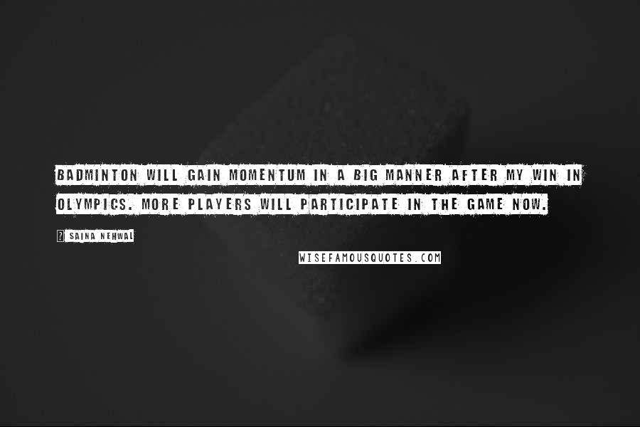 Saina Nehwal Quotes: Badminton will gain momentum in a big manner after my win in Olympics. More players will participate in the game now.