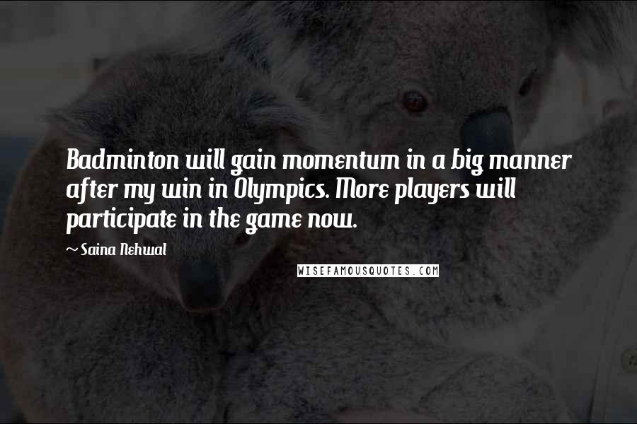 Saina Nehwal Quotes: Badminton will gain momentum in a big manner after my win in Olympics. More players will participate in the game now.