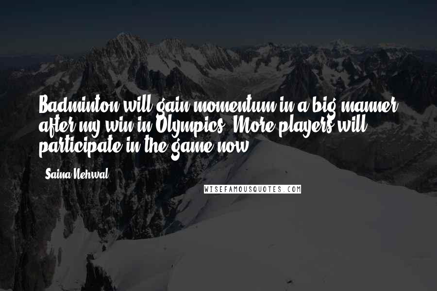 Saina Nehwal Quotes: Badminton will gain momentum in a big manner after my win in Olympics. More players will participate in the game now.