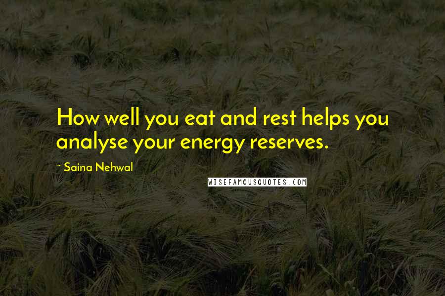 Saina Nehwal Quotes: How well you eat and rest helps you analyse your energy reserves.