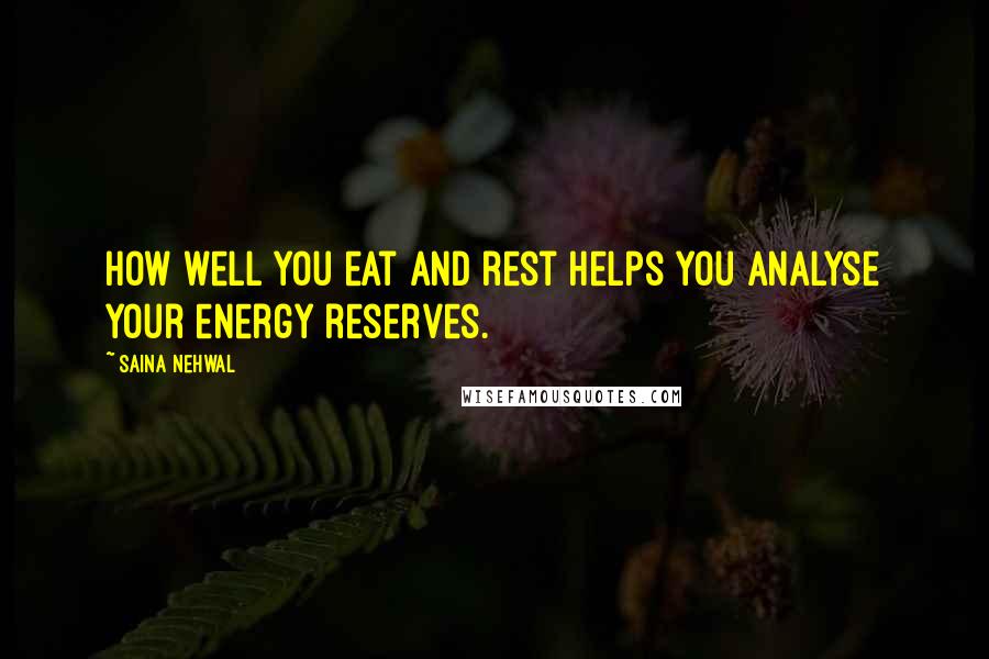 Saina Nehwal Quotes: How well you eat and rest helps you analyse your energy reserves.