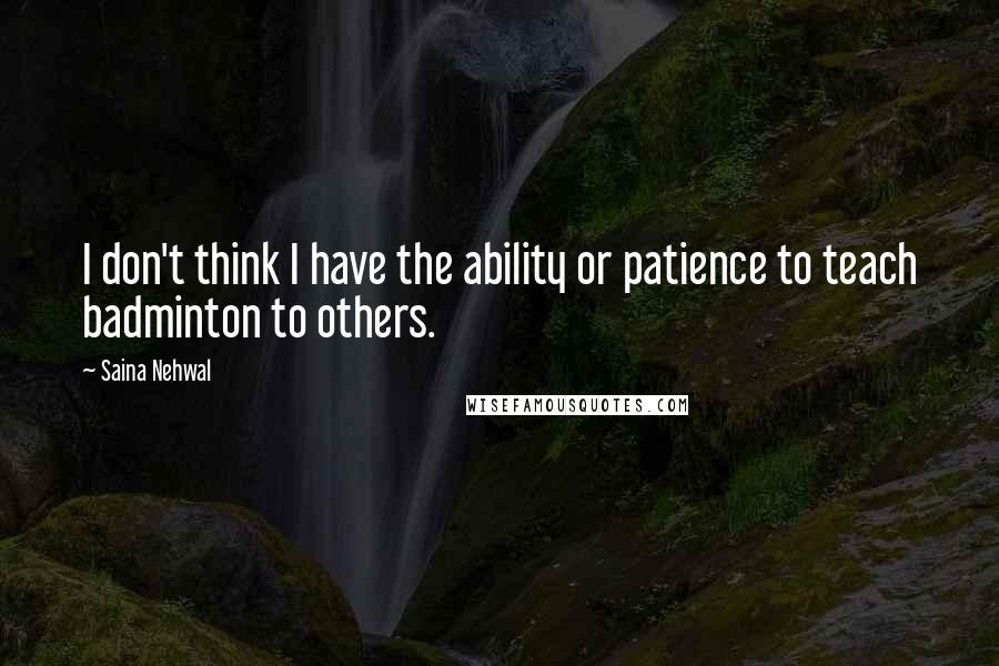 Saina Nehwal Quotes: I don't think I have the ability or patience to teach badminton to others.