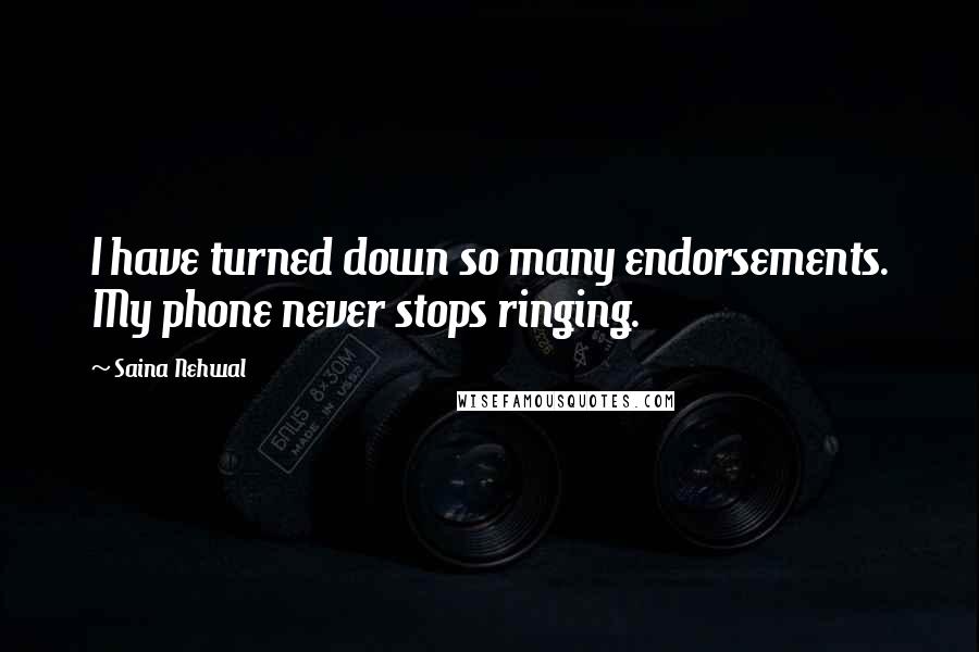 Saina Nehwal Quotes: I have turned down so many endorsements. My phone never stops ringing.