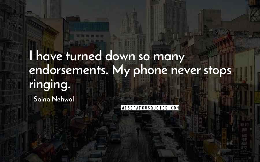 Saina Nehwal Quotes: I have turned down so many endorsements. My phone never stops ringing.