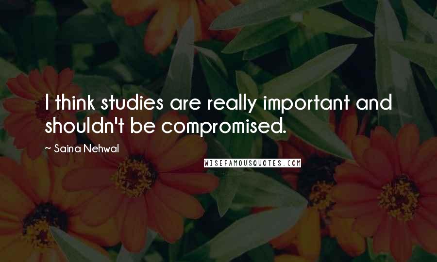 Saina Nehwal Quotes: I think studies are really important and shouldn't be compromised.