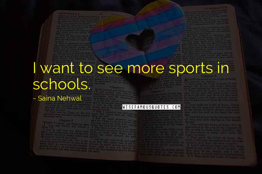 Saina Nehwal Quotes: I want to see more sports in schools.