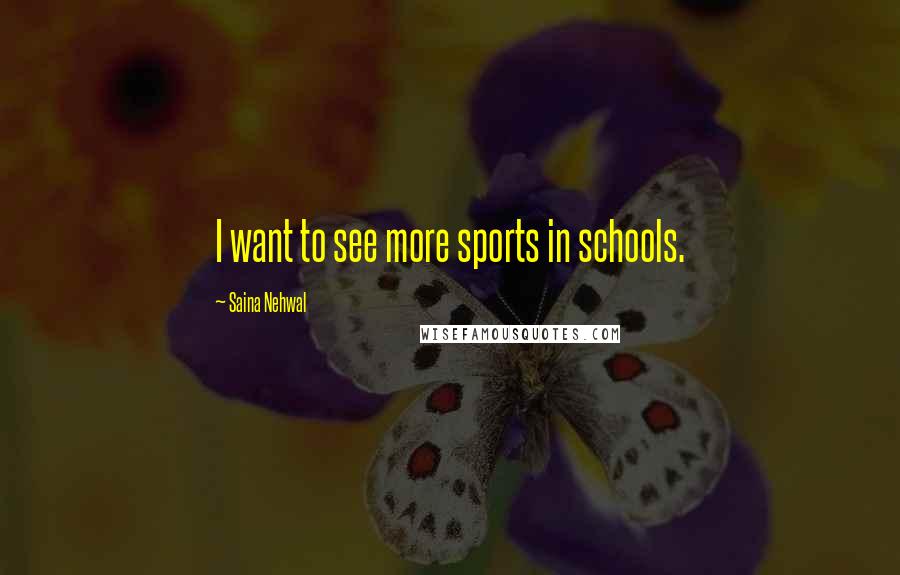 Saina Nehwal Quotes: I want to see more sports in schools.