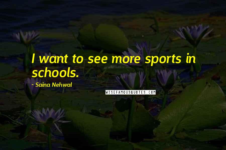 Saina Nehwal Quotes: I want to see more sports in schools.