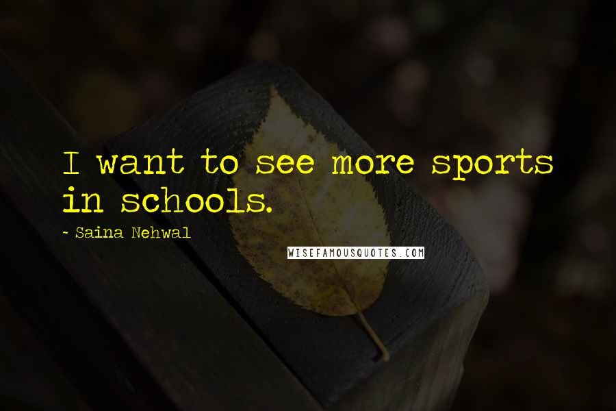 Saina Nehwal Quotes: I want to see more sports in schools.