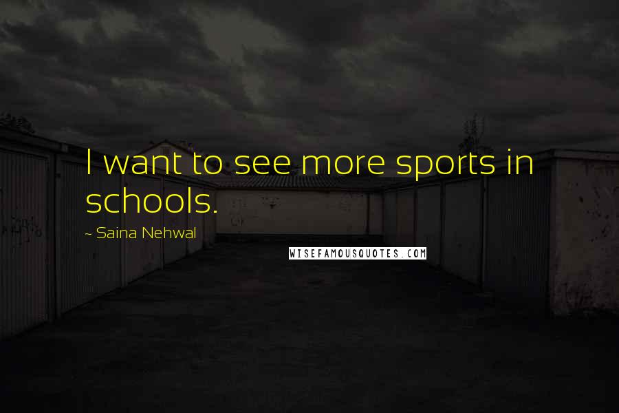 Saina Nehwal Quotes: I want to see more sports in schools.