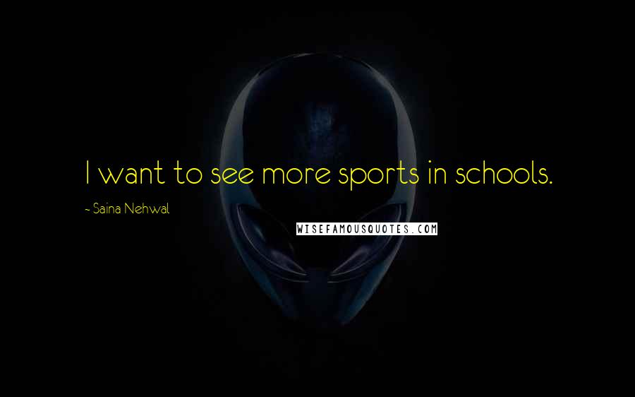 Saina Nehwal Quotes: I want to see more sports in schools.