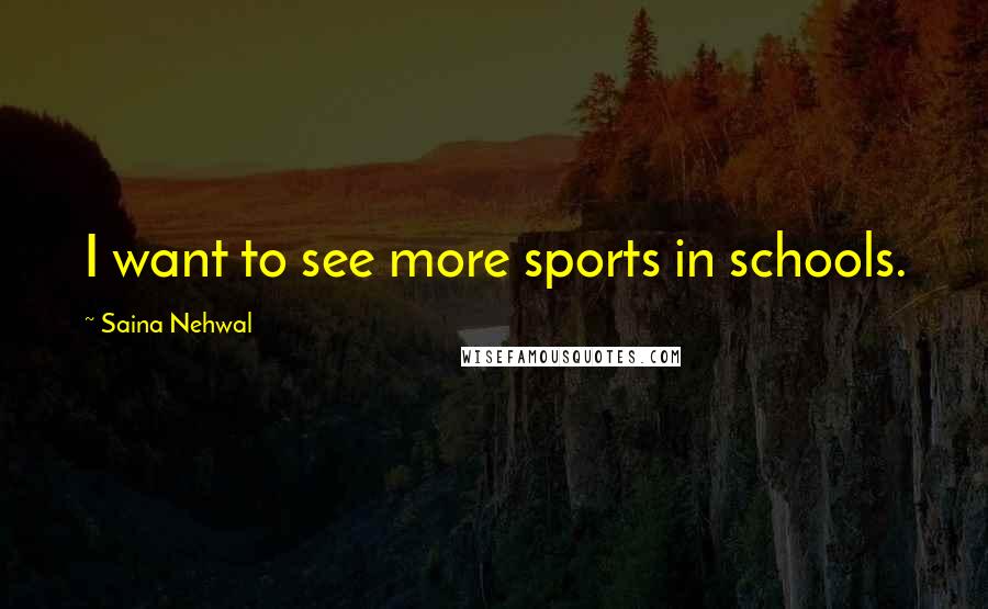 Saina Nehwal Quotes: I want to see more sports in schools.