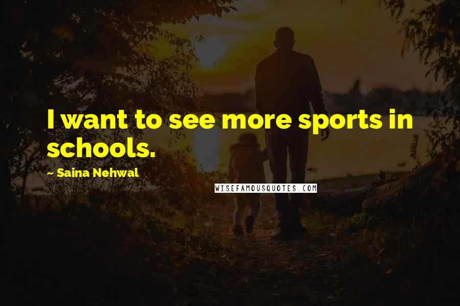 Saina Nehwal Quotes: I want to see more sports in schools.