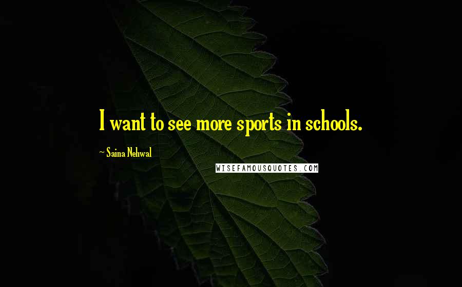 Saina Nehwal Quotes: I want to see more sports in schools.