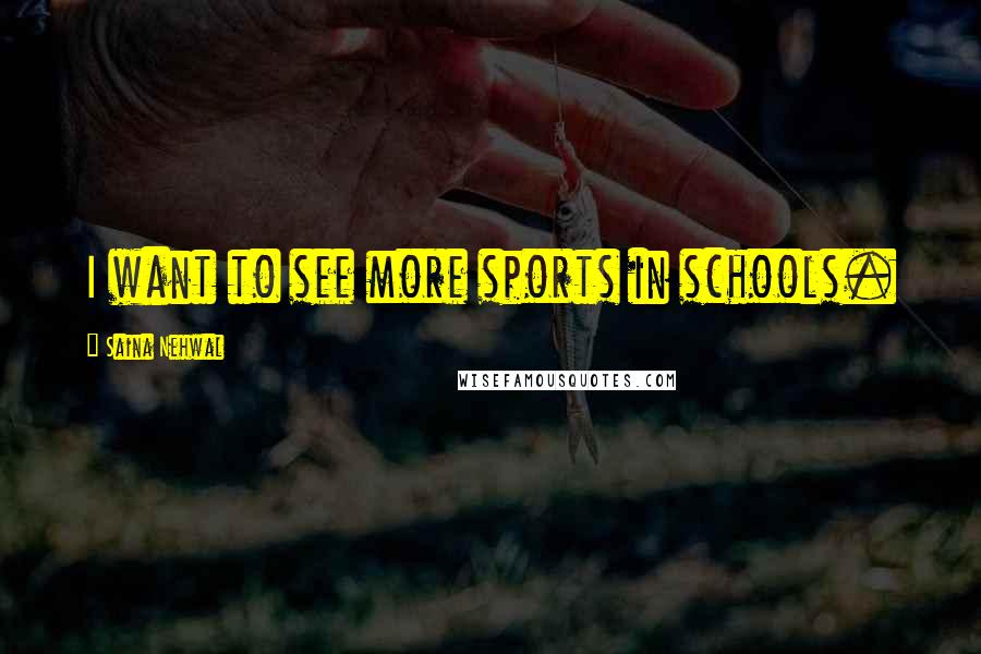 Saina Nehwal Quotes: I want to see more sports in schools.