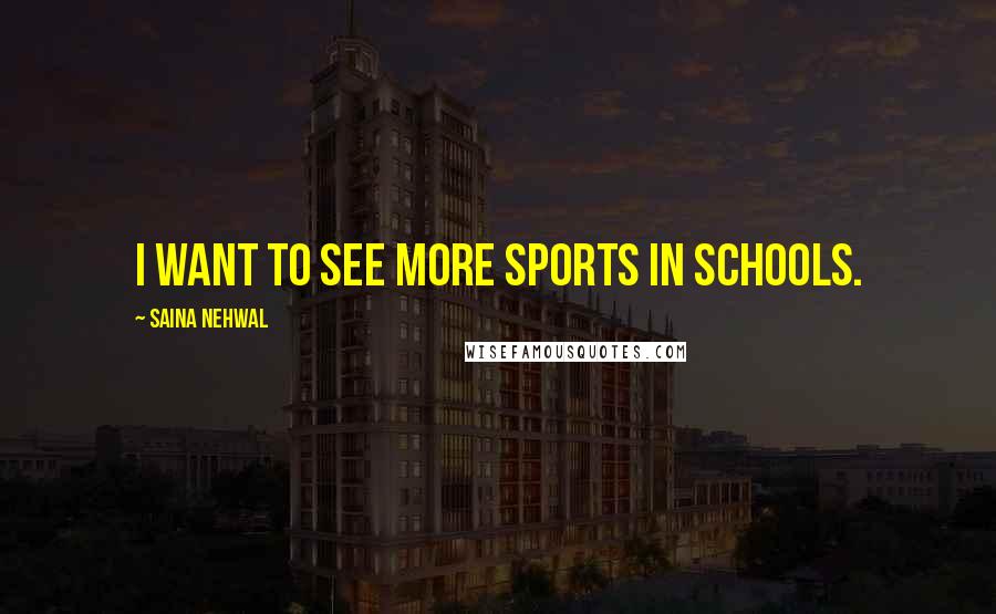 Saina Nehwal Quotes: I want to see more sports in schools.