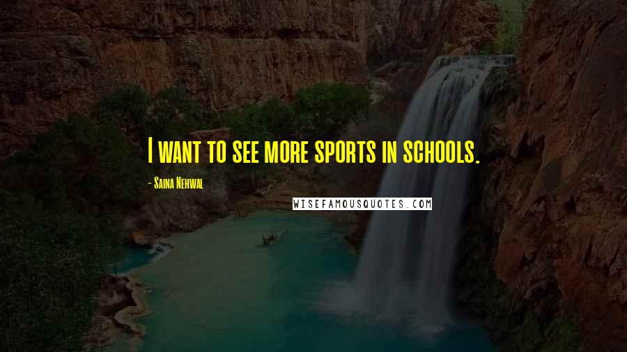 Saina Nehwal Quotes: I want to see more sports in schools.