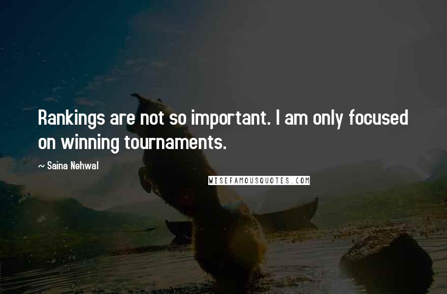 Saina Nehwal Quotes: Rankings are not so important. I am only focused on winning tournaments.