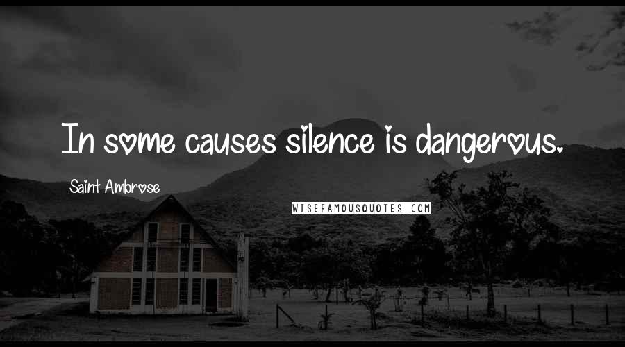 Saint Ambrose Quotes: In some causes silence is dangerous.