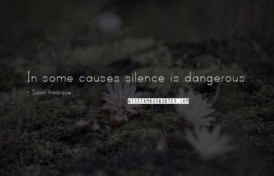 Saint Ambrose Quotes: In some causes silence is dangerous.