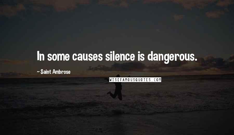 Saint Ambrose Quotes: In some causes silence is dangerous.