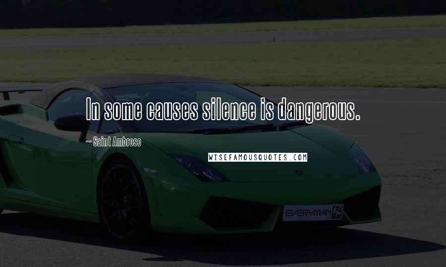Saint Ambrose Quotes: In some causes silence is dangerous.