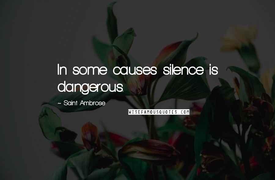 Saint Ambrose Quotes: In some causes silence is dangerous.