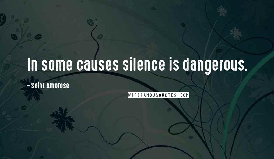 Saint Ambrose Quotes: In some causes silence is dangerous.