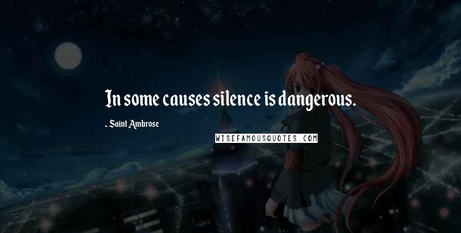 Saint Ambrose Quotes: In some causes silence is dangerous.