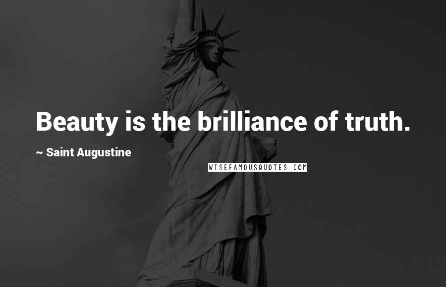 Saint Augustine Quotes: Beauty is the brilliance of truth.