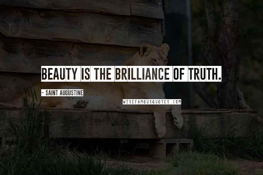 Saint Augustine Quotes: Beauty is the brilliance of truth.
