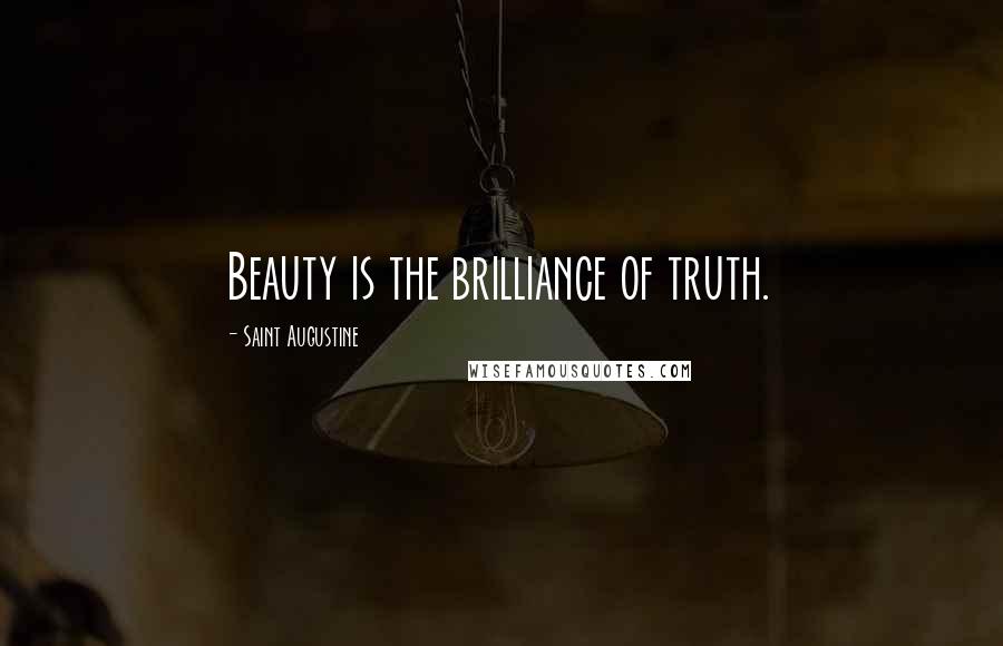 Saint Augustine Quotes: Beauty is the brilliance of truth.