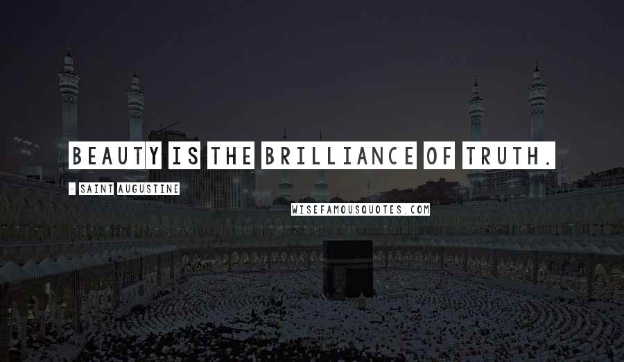 Saint Augustine Quotes: Beauty is the brilliance of truth.