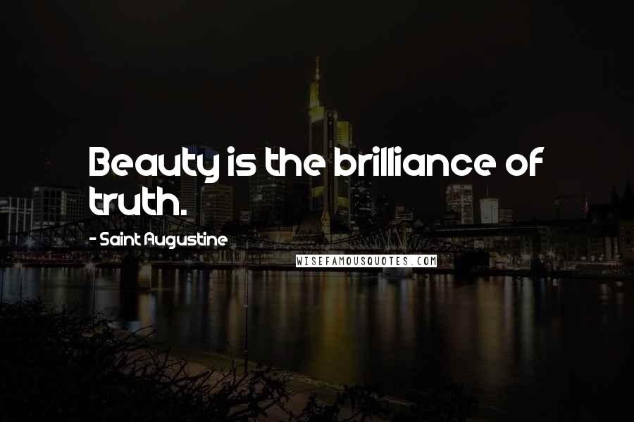 Saint Augustine Quotes: Beauty is the brilliance of truth.
