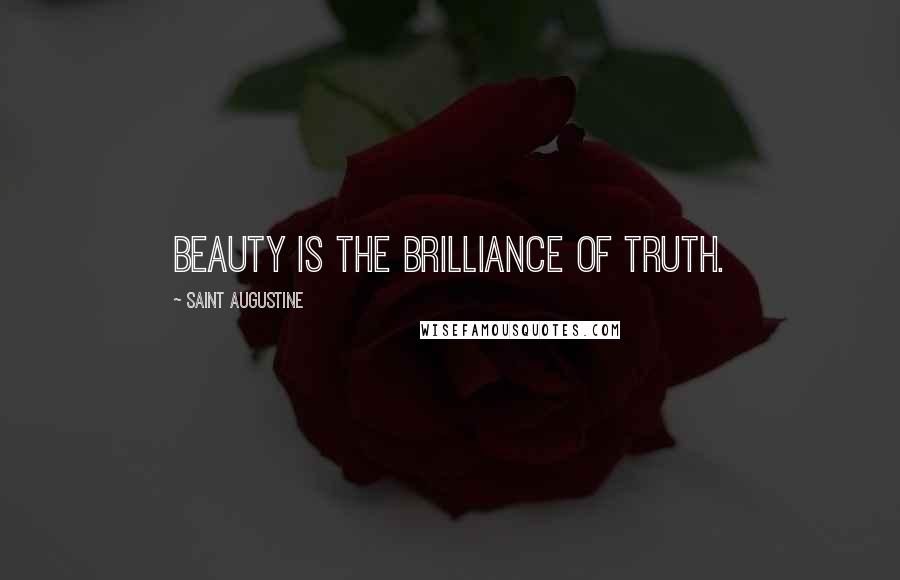 Saint Augustine Quotes: Beauty is the brilliance of truth.