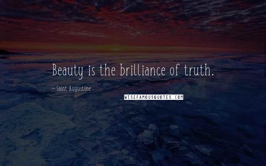 Saint Augustine Quotes: Beauty is the brilliance of truth.