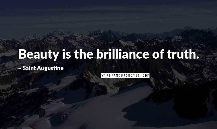 Saint Augustine Quotes: Beauty is the brilliance of truth.