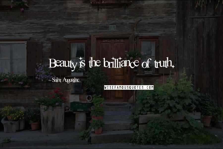 Saint Augustine Quotes: Beauty is the brilliance of truth.
