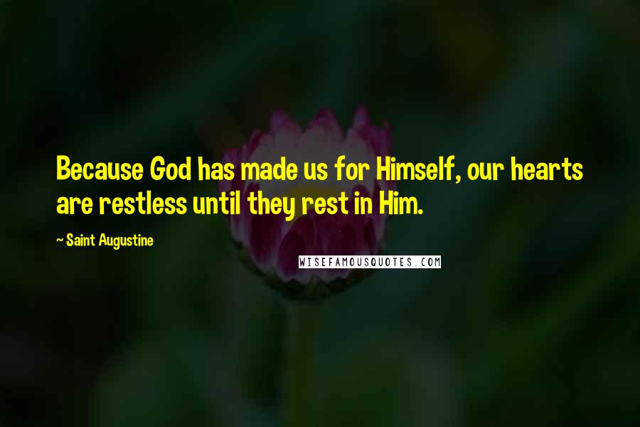 Saint Augustine Quotes: Because God has made us for Himself, our hearts are restless until they rest in Him.