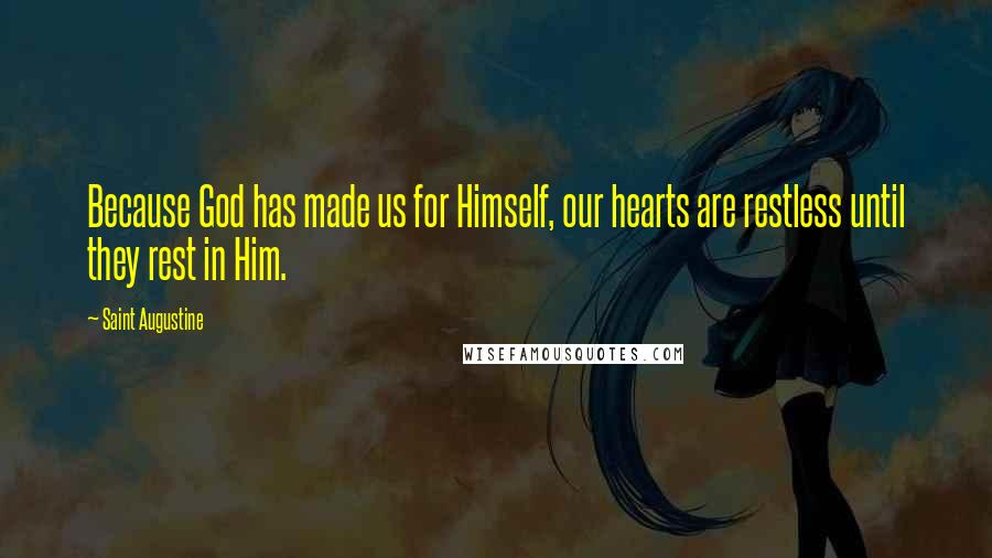 Saint Augustine Quotes: Because God has made us for Himself, our hearts are restless until they rest in Him.