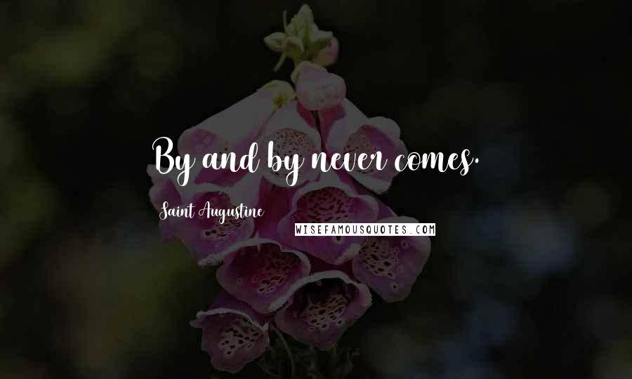 Saint Augustine Quotes: By and by never comes.