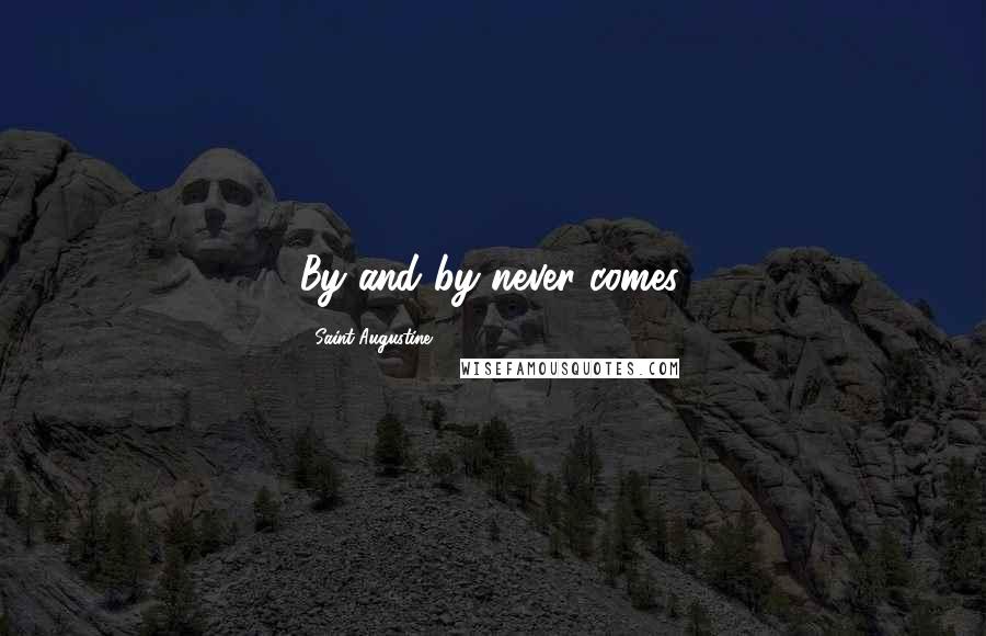 Saint Augustine Quotes: By and by never comes.