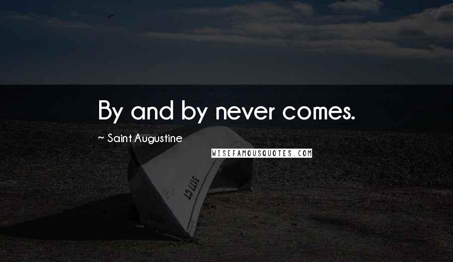 Saint Augustine Quotes: By and by never comes.