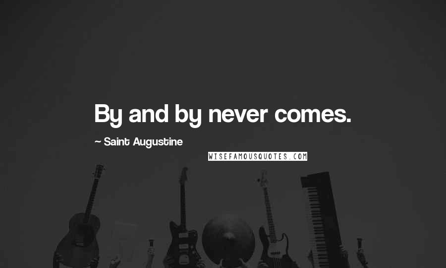 Saint Augustine Quotes: By and by never comes.