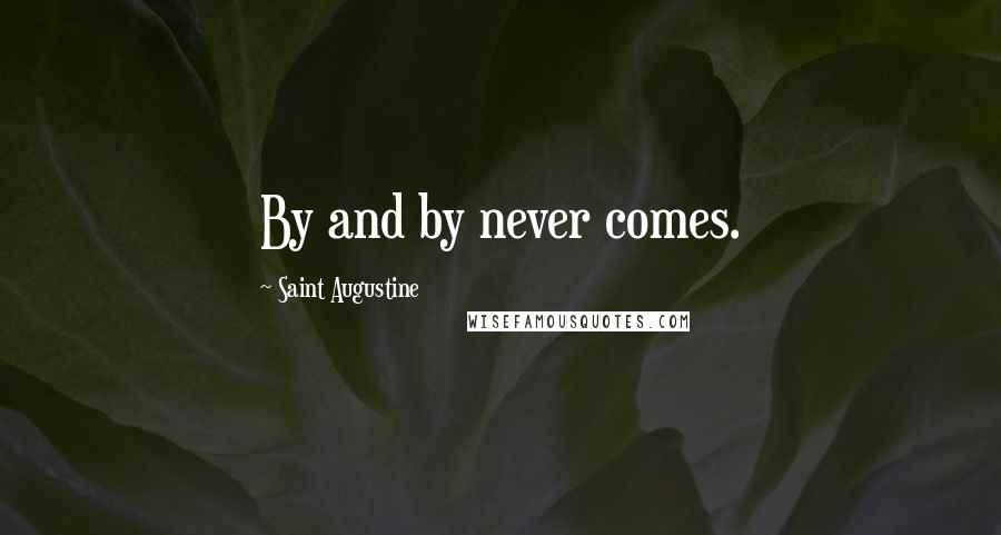 Saint Augustine Quotes: By and by never comes.