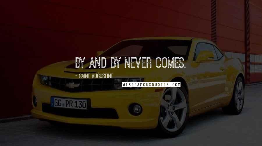 Saint Augustine Quotes: By and by never comes.