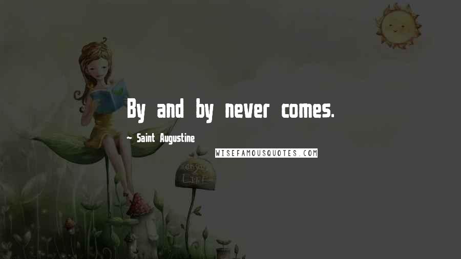 Saint Augustine Quotes: By and by never comes.