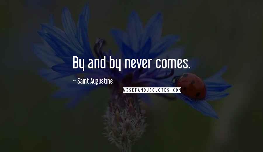 Saint Augustine Quotes: By and by never comes.